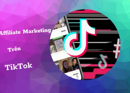 Hướng dẫn triển khai Affiliate Marketing trên TikTok – Tiếp thị Liên kết 2022