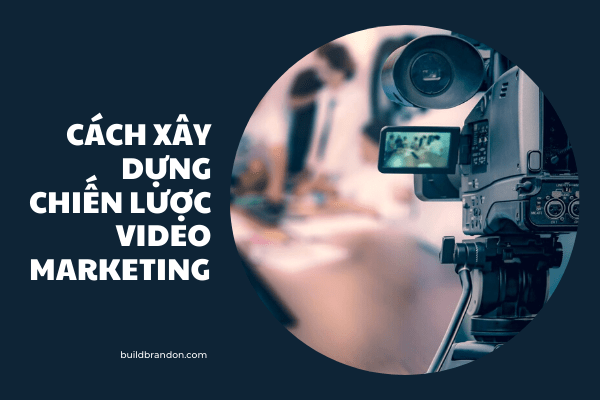 Xây dựng chiến lược video marketing